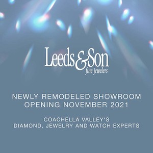 Leeds&Son fine jewelers -  Newly remodeled showroom opening November 2021 - Coachella Valley's diamond, jewelry and watch experts